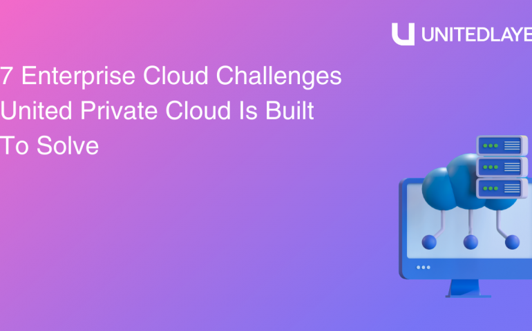 7 Enterprise Cloud Challenges United Private Cloud Is Built to Solve