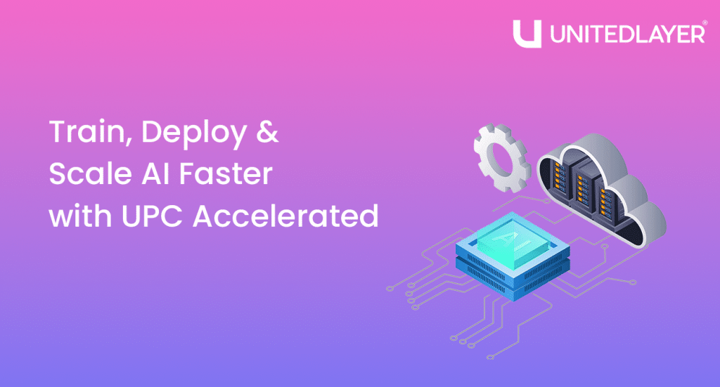 Train, Deploy & Scale AI Faster with UPC Accelerated