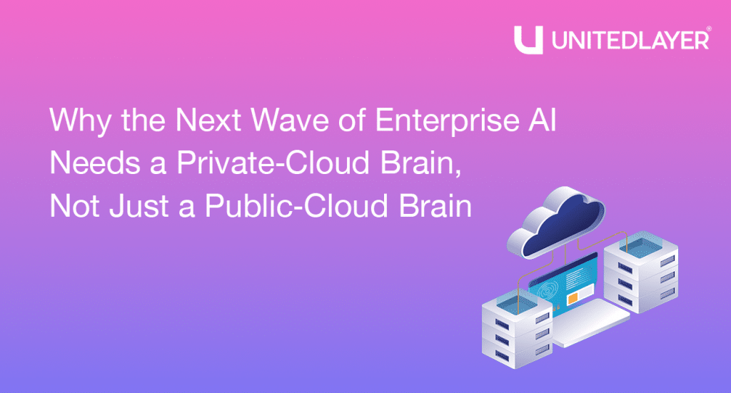Why the Next Wave of Enterprise AI Needs a Private‑Cloud Brain, Not Just a Public‑Cloud Brain